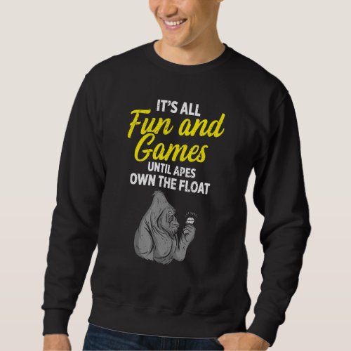 Ape Fun Until We Own The Float Sweatshirt