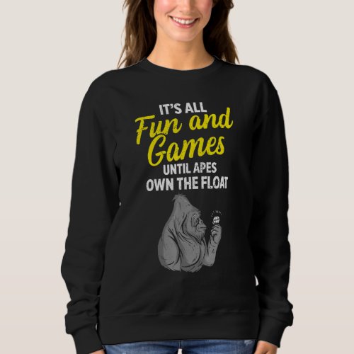 Ape Fun Until We Own The Float Sweatshirt