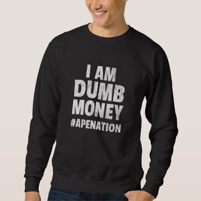 Ape Nation I Am Dumb Money Sweatshirt (Front)