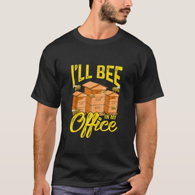Apiarist   Apiculture  I'll Bee In My Office  1 T-Shirt (Front)