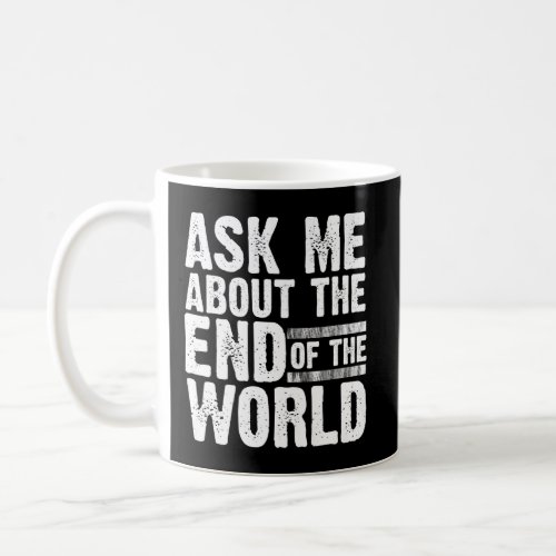 Apocalyptic Ask Me About The End Of The World  Coffee Mug