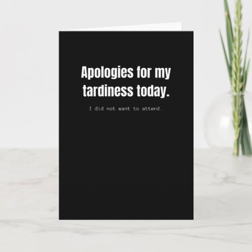 Apologies for my tardiness today Funny sarcastic Card