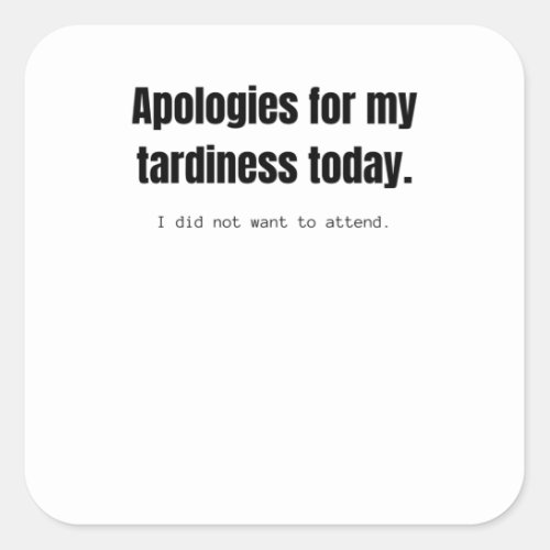 Apologies for my tardiness today Funny sarcastic Square Sticker