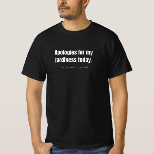Apologies for my tardiness today Funny sarcastic T_Shirt