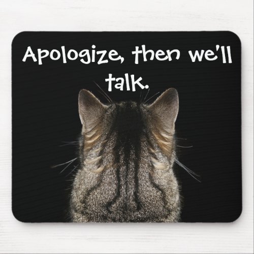 Apologize then well talk Funny Cat Mouse Pad