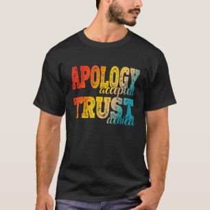 Apology Accepted Trust Denied  2 T-Shirt