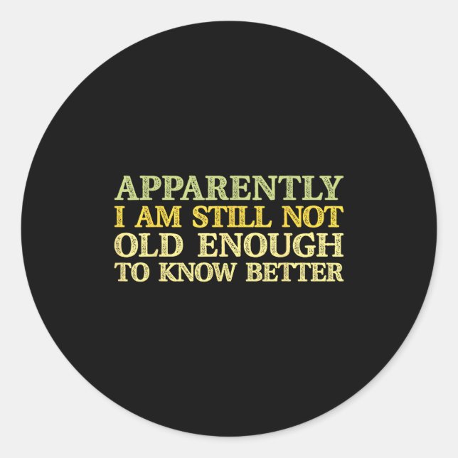 Apparently I Am Still Not Old Enough To Know Bette Classic Round Sticker (Front)
