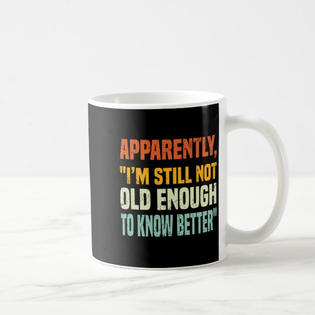 Apparently I Am Still Not Old Enough To Know Bette Coffee Mug (Right)