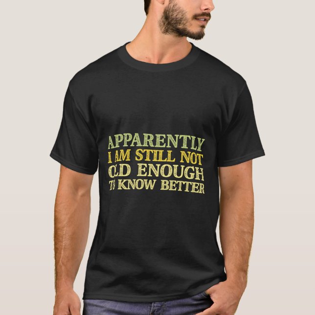Apparently I Am Still Not Old Enough To Know Bette T-Shirt (Front)