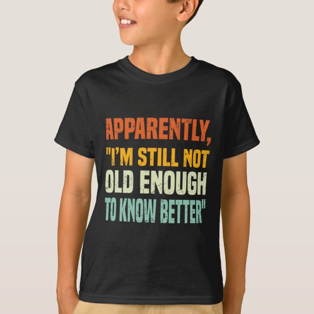 Apparently I Am Still Not Old Enough To Know Bette T-Shirt (Front)