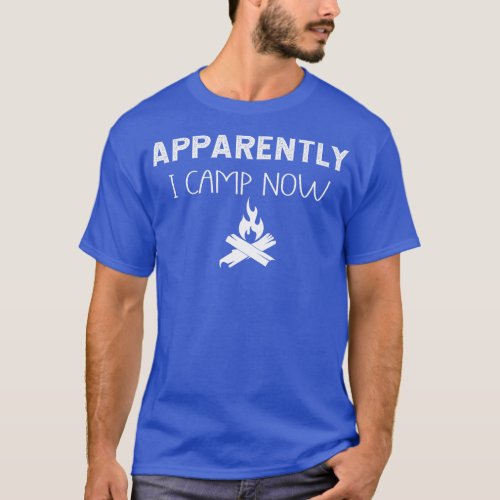 Apparently I Camp Now Campfire First Time Campers  T_Shirt