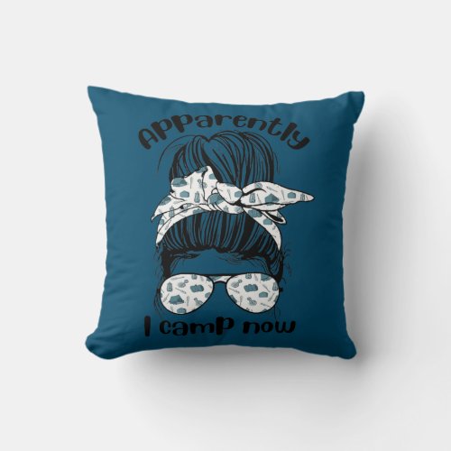 Apparently I Camp Now Messy Bun Mom Camping Life  Throw Pillow