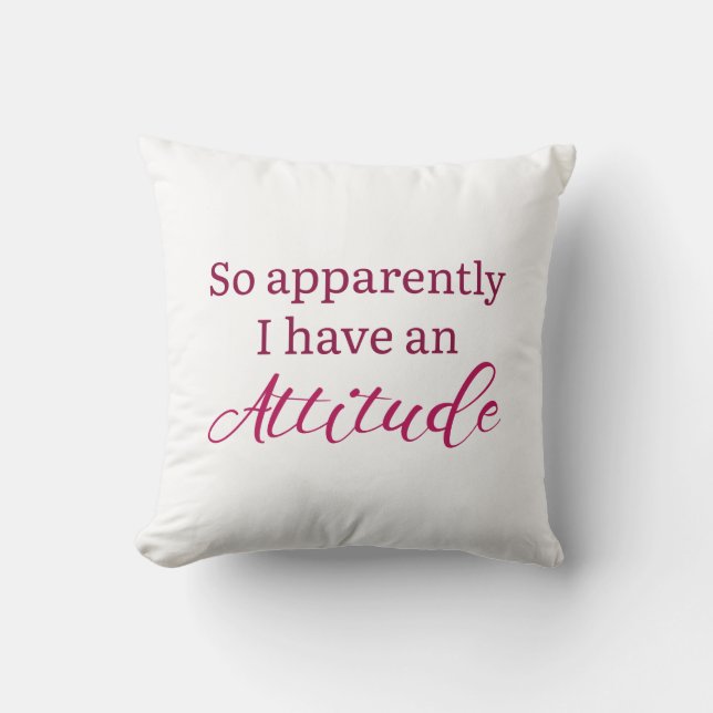 Apparently I Have An Attitude Throw Pillow (Front)