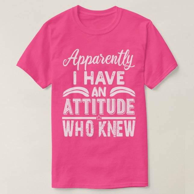 apparently i have an attitude who knew T-Shirt (Design Front)