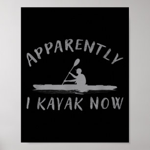 Apparently I Kayak Now Funny Kayaking Saying Kayak Poster