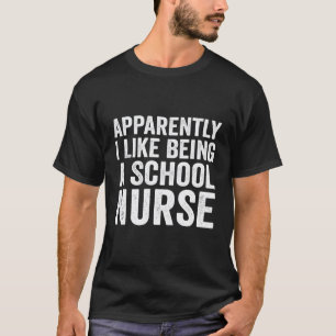 Apparently I Like Being A School Nurse Funny Schoo T-Shirt