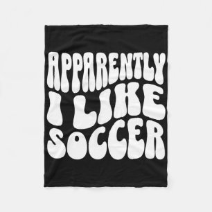 Apparently I Like Soccer Funny Soccer Game Day _7  Fleece Blanket