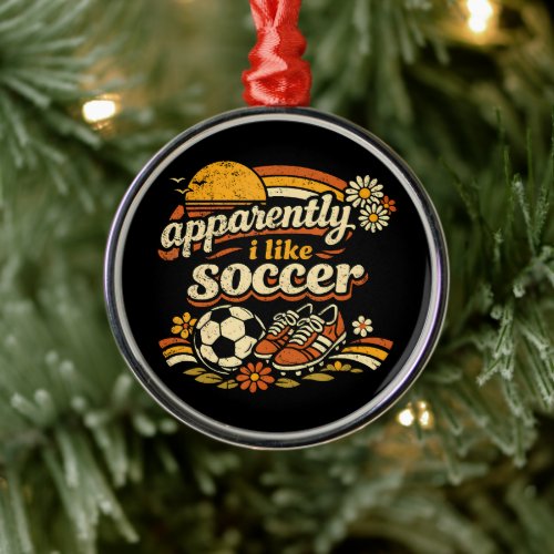 Apparently I Like Soccer Metal Ornament