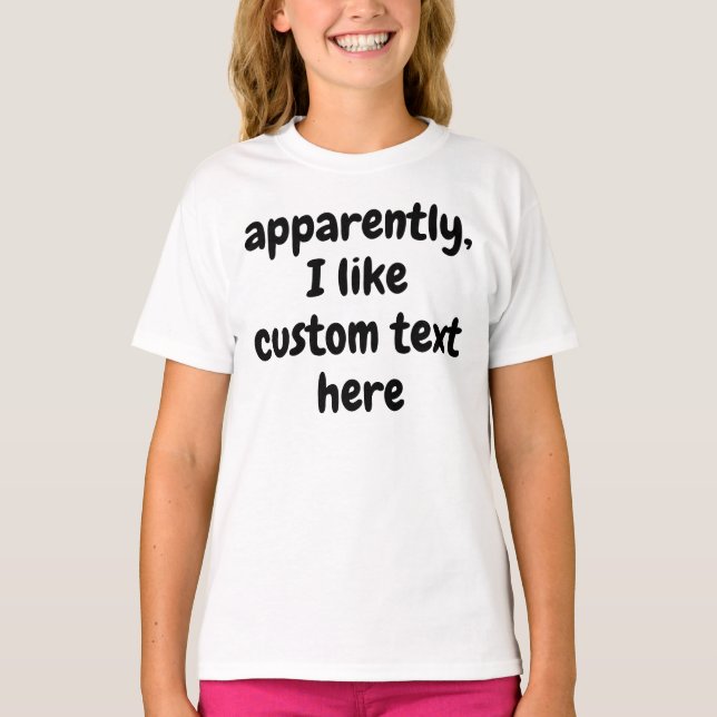 Apparently I like your custom text quote word here T-Shirt (Front)
