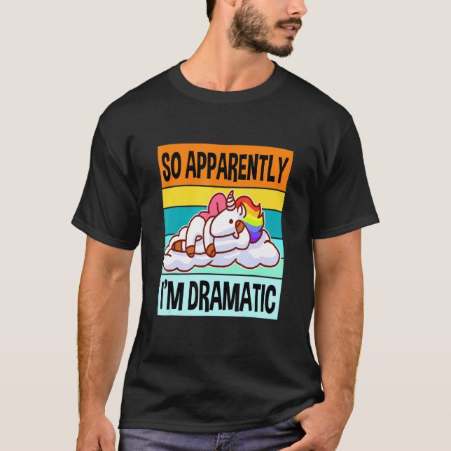 Apparently Im Dramatic  Queen Drama Best Unicorn T-Shirt (Front)