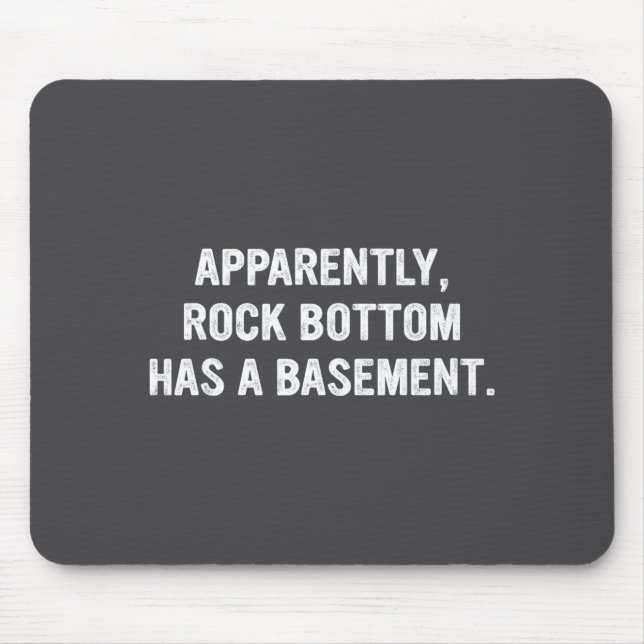 Apparently Rock-bottom Has A Basement Funny Quote  Mouse Pad (Front)