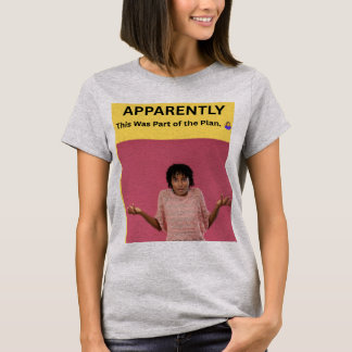 APPARENTLY This Was Part of the Plan. 🤷♀️ T-Shirt