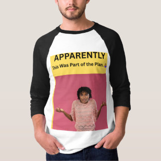 APPARENTLY This Was Part of the Plan. 🤷♀️ T-Shirt