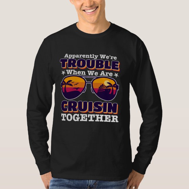 apparently we re trouble When We Are Cruising Toge T-Shirt (Front)