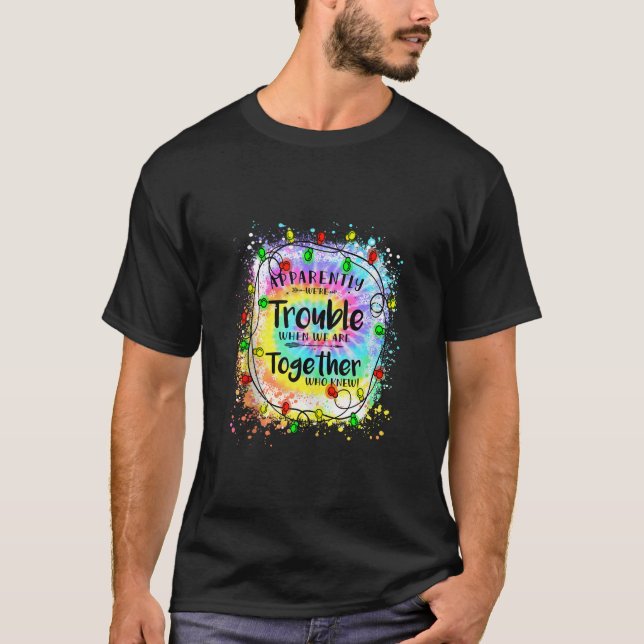 Apparently we re trouble when we are together Xmas T-Shirt (Front)