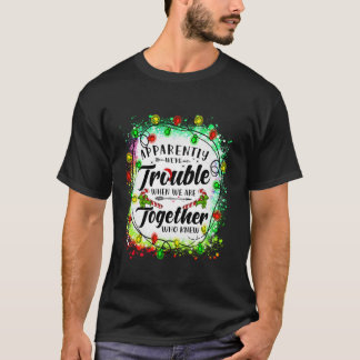 Apparently we re trouble when we are together Xmas T-Shirt