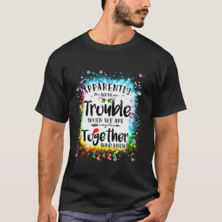 Apparently we re trouble when we are together Xmas T-Shirt