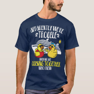 Apparently Were Trouble Cruising Passenger Group F T-Shirt