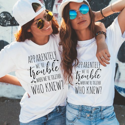Apparently were trouble when together T_Shirt