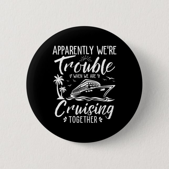 Apparently Were Trouble When We Are Cruising Toget Button (Front)