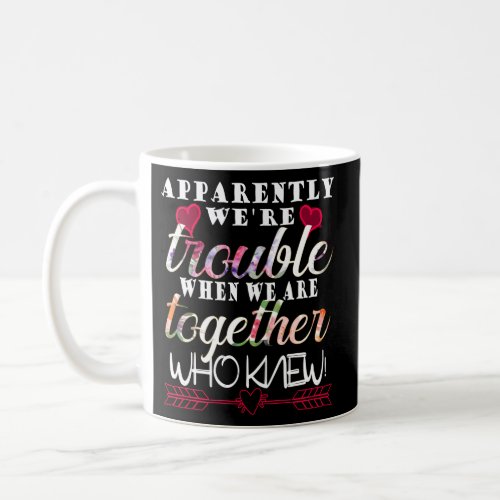 Apparently WeRe Trouble When We Are Together Coffee Mug