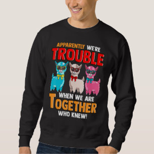 Apparently We're Trouble When We Are Together  Lla Sweatshirt