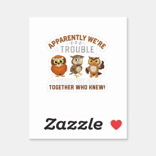 apparently were trouble when we are together who  sticker