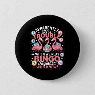 Apparently We're Trouble When We Play Bingo Togeth Button