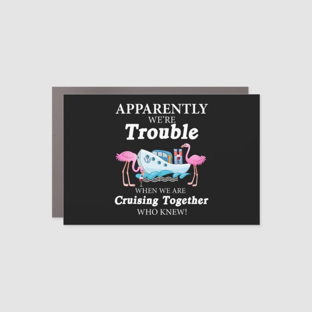 Apparently Were Trouble When Were Cruising Wine Car Magnet (Front)