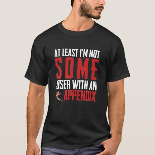 Appendicitis Survivor Surgeon Funny Appendix Remov T_Shirt