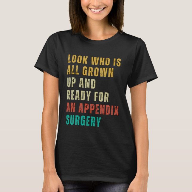 Appendix Surgery  Post Surgery Gag  Get Well Soon T-Shirt (Front)