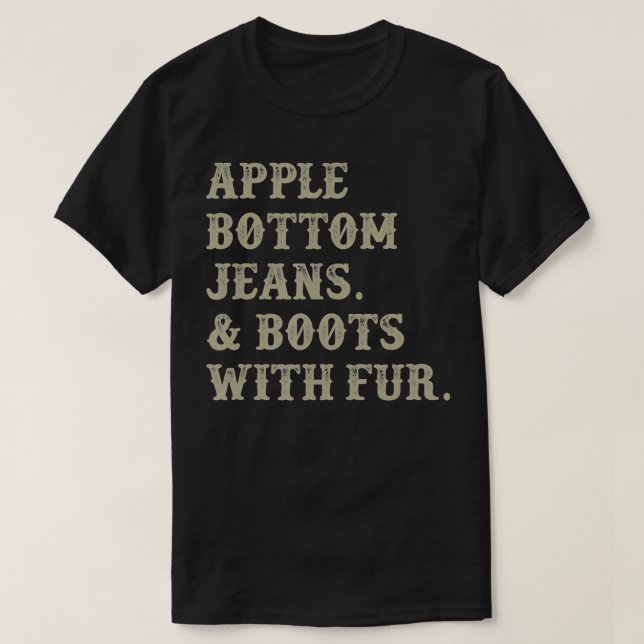 Apple Bottom Jeans and Boots With Fur  T-Shirt (Design Front)