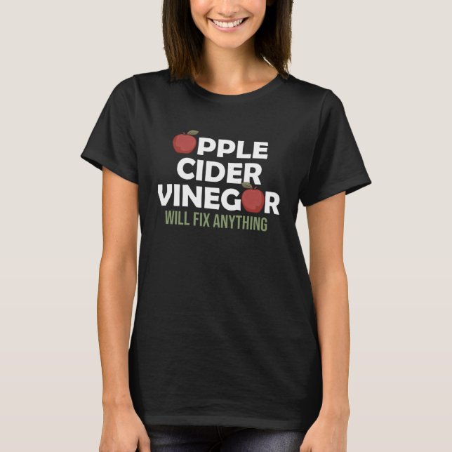 Apple Cider Vinegar Will Fix Anything Vinegar Cond T-Shirt (Front)