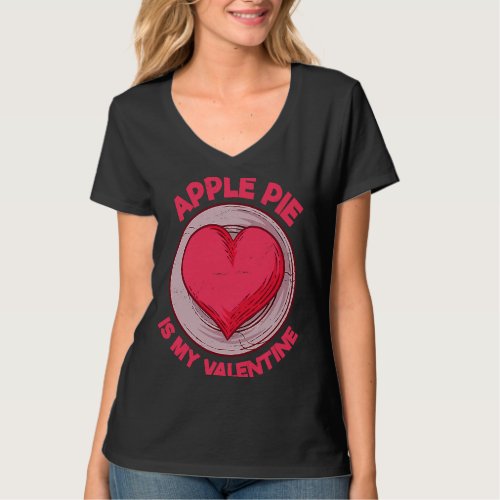 Apple Pie Is My Valentine Pastries  Pie  Humor T_Shirt