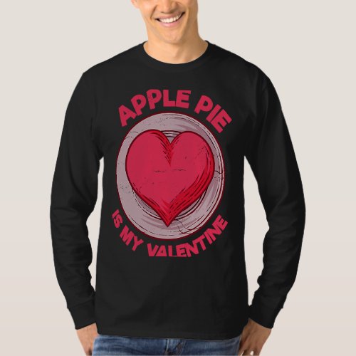 Apple Pie Is My Valentine Pastries  Pie  Humor T_Shirt