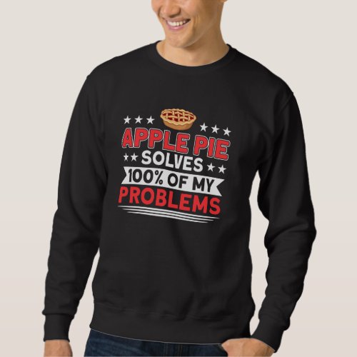 Apple Pie Solves 100 Of My Problems Pie Lover Bake Sweatshirt