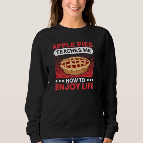 Apple Pies Teaches Me To Enjoy Life Pie Lover Bake Sweatshirt