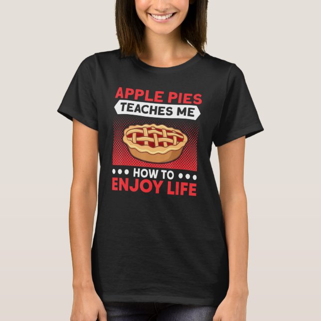 Apple Pies Teaches Me To Enjoy Life Pie Lover Bake T-Shirt (Front)