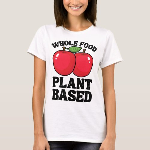 Apple Whole Food Plant Based Fruit Funny Vegan Veg T_Shirt
