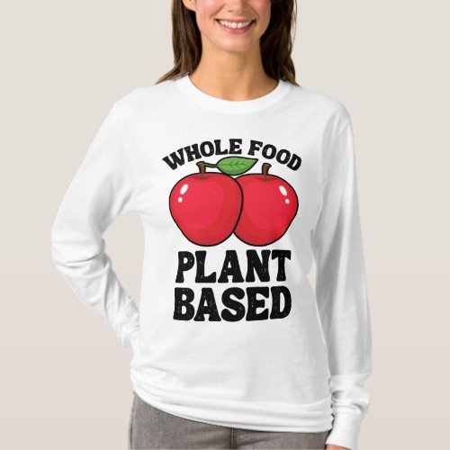 Apple Whole Food Plant Based Fruit Funny Vegan Veg T_Shirt